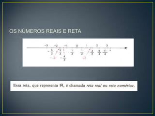 OS NÚMEROS REAIS E RETA
 
