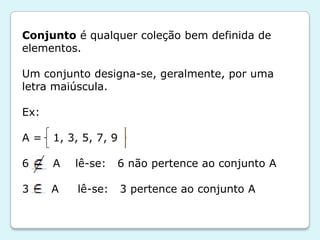 Conjunto é qualquer coleção bem definida de
elementos.
Um conjunto designa-se, geralmente, por uma
letra maiúscula.
Ex:
A ...