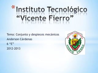 Tema: Conjunto y despieces mecánicos
Anderson Cárdenas
6 “E”
2012-2013
*
 