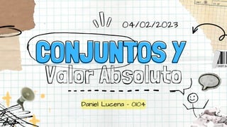 CONJUNTOS Y
CONJUNTOS Y
Valor Absoluto
Daniel Lucena - 0104
04/02/2023
 