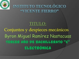 TITULO:
Conjuntos y despieces mecánicos
Byron Miguel Ramírez Nastacuas
Tercer año de bachillerato “C”
Electrónica
 