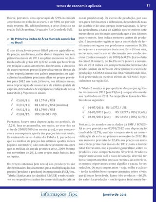 11temas de economia aplicada
janeiro de 2012
Houve, portanto, uma apreciação de 5,9% na moeda
americana em relação ao euro, e de 9,0% no período
mais recente. Há, adicionalmente, a crise climática na
região Sul (Argentina, Uruguai e Rio Grande do Sul).
2	 Os Primeiros Dados de Área Plantada com Grãos
no Brasil
É uma situação um pouco difícil para os agricultores.
Os preços, em dólares, estão abaixo daqueles dos sete
primeiros meses de 2011 em pleno momento de plan-
tio da safra de grãos 2011/2012, ainda que favoráveis
em relação a anos anteriores. Entretanto, a despeito
de esses recentes preços já precificarem os efeitos da
crise, especialmente nos países emergentes, os agri-
cultores brasileiros precisam olhar os preços previs-
tos para 2012 em reais. Já houve, nos últimos meses,
uma depreciação de nossa taxa de câmbio (saída de
capitais, dificuldades de captações e redução de nossa
taxa SELIC). Vejamos os dados:
	 √	 03/08/11:	 R$ 1,5744 / US$
	 √	 04/10/11:	 R$ 1,8848 / US$ (máxima)
	 √	 06/12/11:	 R$ 1,7906 / US$
	 √	 03/01/12:	 US$ 1,8450 / US$
Portanto, houve uma depreciação, no período, de
17,2%. Isso se assemelha, em muito, ao ocorrido na
crise de 2008/2009 (em menor grau), o que compen-
sou a consequente queda dos preços internacionais.
Examinando-se os dados da Tabela 1, percebe-se
que as médias de preços dos últimos quatro meses
(agosto-novembro) são consideravelmente maiores
que as médias do ano da primeira crise, 2009. Mesmo
em novembro de 2011, com preços mais baixos, isso
se repete.
Os preços internos (em reais) aos produtores são
determinados, basicamente, pela multiplicação dos
preços (produto a produto) internacionais (US$/ton.,
Tabela 1) pela taxa de câmbio (R$/US$) e subtraindo-
-se os respectivos custos de comercialização (até as
zonas produtoras). Os custos de produção, por sua
vez, para fertilizantes e defensivos, dependem da taxa
de câmbio e de seus preços internacionais. A favor
da agricultura, a taxa de câmbio nos primeiros sete
meses deste ano foi mais apreciada que a dos últimos
quatro meses. Isso indica menores custos de produ-
ção. É importante registrar que a quantidade de fer-
tilizantes entregues aos produtores aumentou 16,3%
entre janeiro e novembro deste ano. Este último mês,
entretanto, mostra um arrefecimento, com um decrés-
cimo (contra novembro de 2010) de 0,2%. Já é o efeito
da crise? O número, de 16,3% entre janeiro e novem-
bro de 2011 indica um comportamento favorável da
produtividade da terra em 2012 (menores custos de
produção). A CONAB ainda não está considerando isso.
Está preferindo os incertos efeitos do “El Niño”, espe-
cialmente na região Sul.
A Tabela 2 mostra as perspectivas dos preços agríco-
las internos em 2012 (em R$/ton.) comparativamente
aos realizados em 2011. As respectivas taxas de câm-
bio são as seguintes:
	 √	 01-05/2011:	 R$ 1,6372 / US$
	 √	 01-05/2012 (est.):	 R$ 1,8277 / US$ (11,6%)
	 √	 03-01/2012 (est.):	 R$ 1,8450 / US$ (12,7%)
Portanto, de acordo com os dados da BMF / BOVES-
PA estava prevista em 03/01/2012 uma depreciação
cambial de 12,7%, um fator compensatório na comer-
cialização da safra no primeiro semestre de 2012. Há
um aumento previsto de 22,4% nos preços em reais
nos cinco primeiros meses de 2012 para o índice
total. Entretanto, não é possível generalizar, entre os
produtos, esse comportamento favorável. Produtos
importantes,como café e suco de laranja, deverão ter
bons comportamentos em suas receitas. Ao contrário,
os menos importantes, como algodão e cacau, fortes
reduções. Os mais importantes – soja, milho e açúcar
– terão também bons comportamentos sobre níveis
que já eram favoráveis. Esses três produtos – 66,1%
do valor da produção – serão quase totalmente be-
 