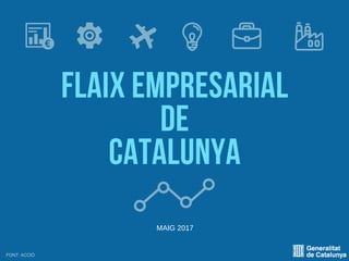 FLAIX EMPRESARIAL
DE
CATALUNYA
FONT: ACCIÓ
MAIG 2017
 