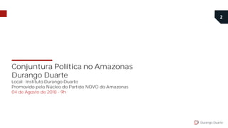 2
Durango Duarte
Conjuntura Política no Amazonas
Durango Duarte
Local: Instituto Durango Duarte
Promovido pelo Núcleo do P...