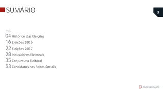 04 Histórico das Eleições
16 Eleições 2016
22 Eleições 2017
28 Indicadores Eleitorais
35 Conjuntura Eleitoral
53 Candidato...