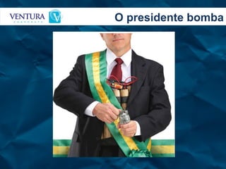 O presidente bomba 