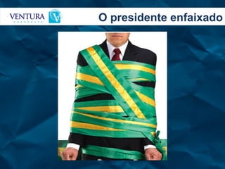 O presidente enfaixado 