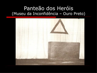 Panteão dos Heróis
(Museu da Inconfidência – Ouro Preto)
 