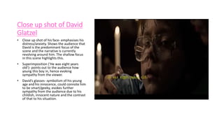 Close up shot of David
Glatzel
• Close up shot of his face- emphasises his
distress/anxiety. Shows the audience that
David...