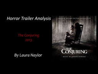 Horror Trailer Analysis
The Conjuring
2013
By Laura Naylor
 
