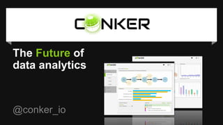 The Future of
data analytics
@conker_io
 