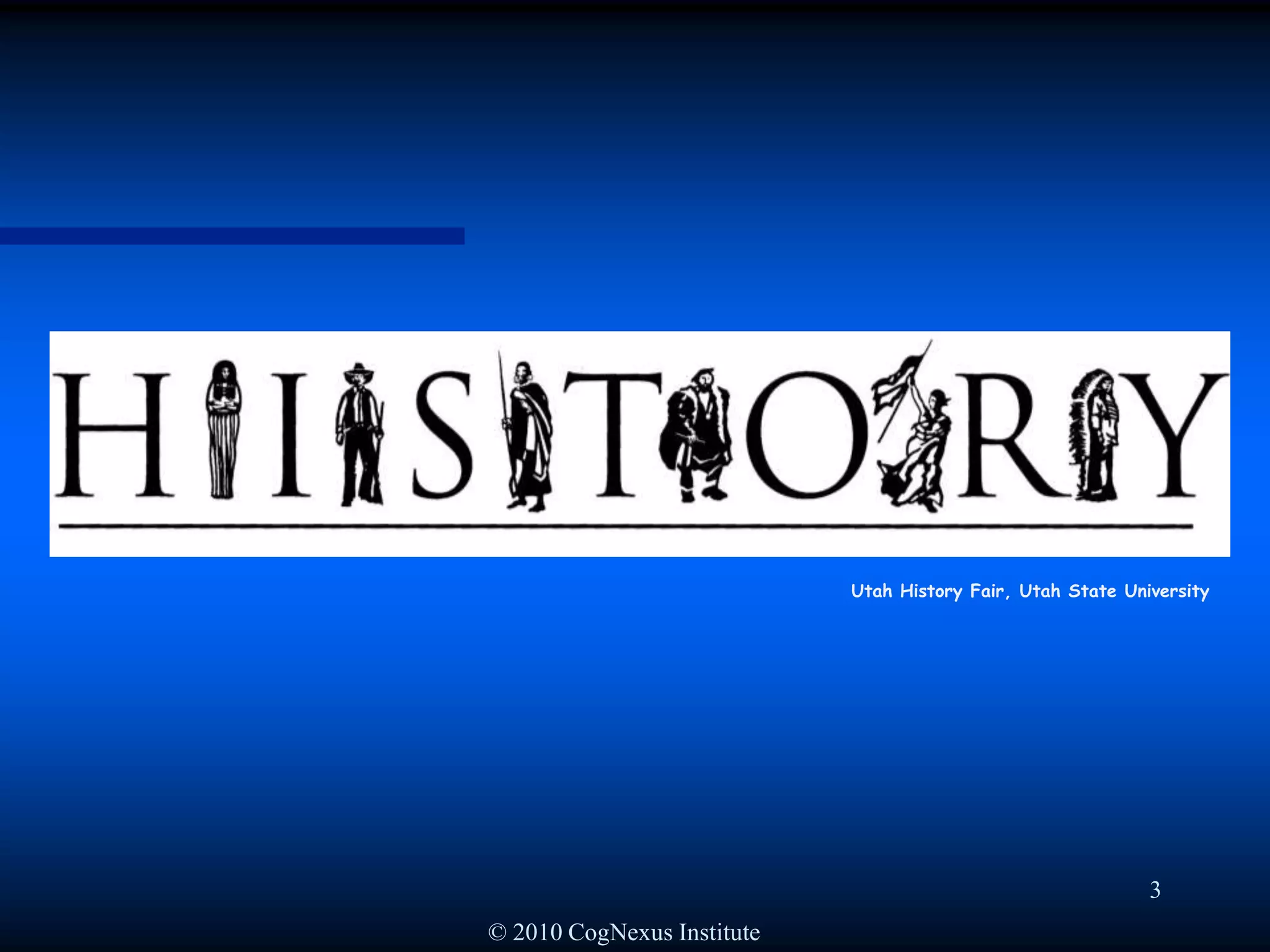 © 2010 CogNexus Institute3Utah History Fair, Utah State University