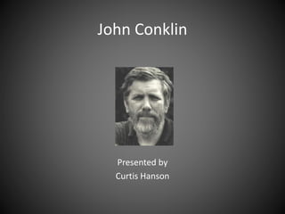 John Conklin
Presented by
Curtis Hanson
 