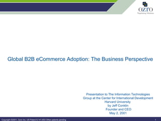 Global B2B eCommerce Adoption: The Business Perspective Presentation to The Information Technologies Group at the Center for International Development Harvard University  by Jeff Conklin Founder and CEO May 2, 2001 