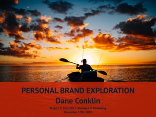 PERSONAL BRAND EXPLORATION
Dane Conklin
Project & Portfolio I: Business & Marketing
November 17th, 2019
 
