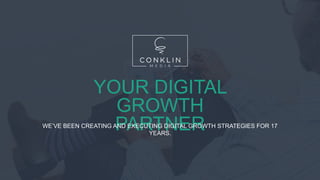 YOUR DIGITAL
GROWTH
PARTNERWE’VE BEEN CREATING AND EXECUTING DIGITAL GROWTH STRATEGIES FOR 17
YEARS.
 