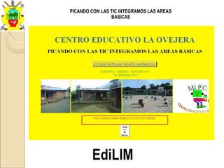 EdiLIM
PICANDO CON LAS TIC INTEGRAMOS LAS AREAS
BASICAS
 