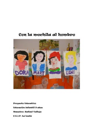 Con la mochila al hombro




Proyecto Educativo

Educación Infantil 3 años

Maestro: Rafael Vallejo

C.E.I.P. La Leala
 