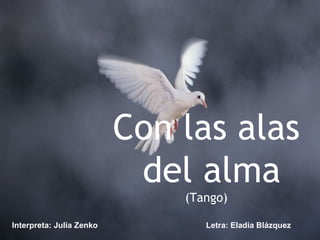 Con las alas del alma (Tango) Letra: Eladia Blázquez  Interpreta: Julia Zenko  