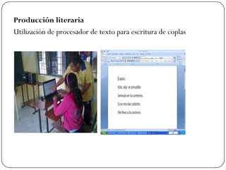Producción literaria
Utilización de procesador de texto para escritura de coplas
 
