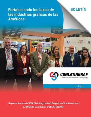 III - 2 019
BOLETÍNFortaleciendo los lazos de
las industrias gráficas de las
Américas.
Representantes de SGIA (Printing United, Graphics of the Americas)
ANDIGRAF Colombia y CONLATINGRAF
 