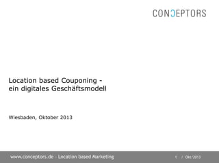 1 / Okt/2013www.conceptors.de – Location based Marketing
Location based Couponing -
ein digitales Geschäftsmodell
Wiesbaden, Oktober 2013
 
