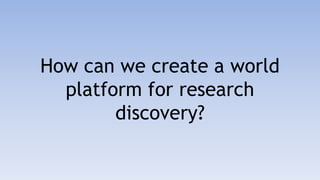 How can we create a world platform for research discovery?