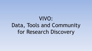 VIVO: Data, Tools and Community for Research Discovery 