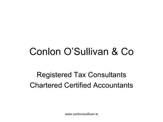 Conlon O’Sullivan & Co Registered Tax Consultants Chartered Certified Accountants www.conlonosullivan.ie 