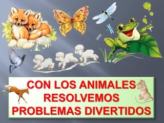 CON LOS ANIMALES
    RESOLVEMOS
PROBLEMAS DIVERTIDOS
 