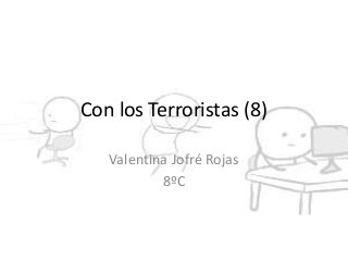 Con los Terroristas (8)

   Valentina Jofré Rojas
           8ºC
 