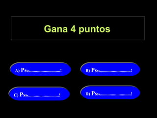 Gana 4 puntos   A)  P s s s ............................! B)  P s s s ............................! C)  P s s s ............................! D)  P s s s ............................! 