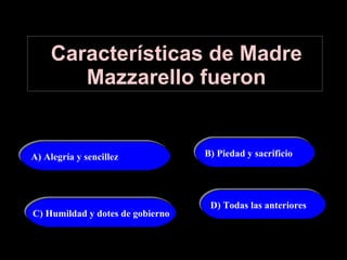 Características de Madre Mazzarello fueron D) Todas las anteriores B) Piedad y sacrificio C) Humildad y dotes de gobierno A) Alegría y sencillez 