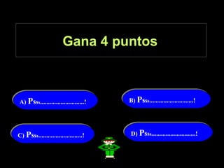 Gana 4 puntos   A)  P s s s ............................! B)  P s s s ............................! C)  P s s s ............................! D)  P s s s ............................! 