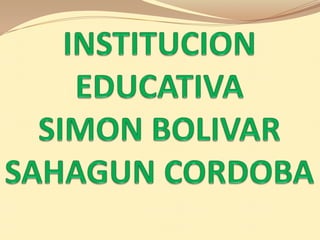 INSTITUCION EDUCATIVA SIMON BOLIVARSAHAGUN CORDOBA 