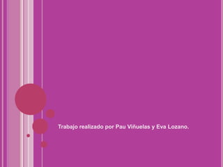 Trabajo realizado por Pau Viñuelas y Eva Lozano.

 