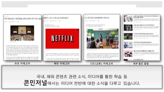 국내, 해외 콘텐츠 관련 소식, 미디어를 통한 학습 등
에서는 미디어 전반에 대한 소식을 다루고 있습니다.
 