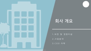 경 영 이 념1 . 비 전 및
2 . 사 업 분 야
3 . C E O 이 력
 