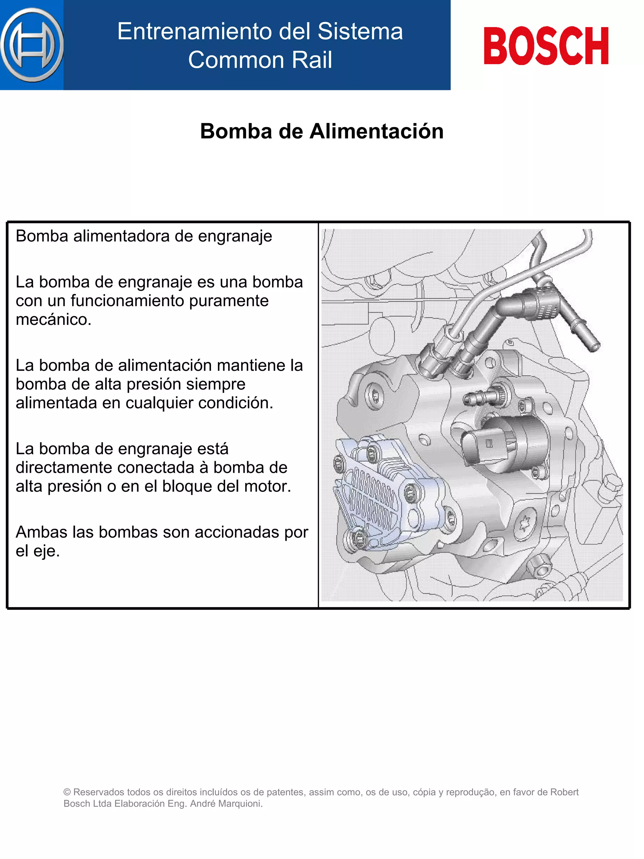 Bomba de Alimentación Bomba alimentadora de engranaje   L a bomba de engranaje es una bomba con un funcionamiento puramente mecánico.   L a bomba de alimentación mant iene  la bomba de alta presión siempre alimentada en cualquier condición.   L a bomba de engranaje está directamente conectada à bomba de alta presión  o en el bloque del motor .   Ambas las bombas son accionadas p or el  eje.   
