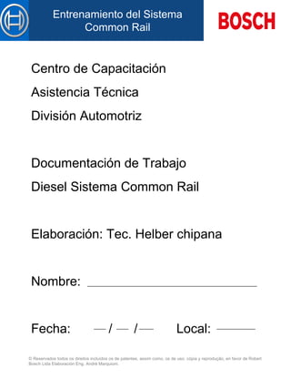 Centro de Capacitación  Asistencia Técnica División Automotriz Documentación de Trabajo Diesel Sistema Common Rail Elaboración: Tec. Helber chipana Nombre: Fecha: /  /   Local: 