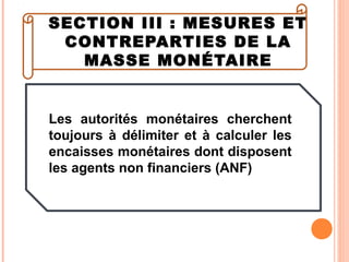 SECTION III : MESURES ET
CONTREPARTIES DE LA
MASSE MONÉTAIRE
Les autorités monétaires cherchent
toujours à délimiter et à ...