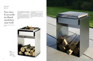 Fried Ulber

     MAGIC


                                                             Die Feuerstelle MAGIC wird durch das Aufset-    To convert MAGIC to a grill just install the
     Von einer                                               zen eines Edelstahl-Rostes im Handumdrehen
                                                             zum Grill umgewandelt, wenn der spontane
                                                                                                             stainless steel grate.
                                                                                                             Or the other way round: After having finished
                                                             Hunger kommt.                                   the barbecue simply take off the grade and

     Feuerstelle                                             Oder anders herum: Nach dem Grillen wird
                                                             einfach der Rost heruntergenommen und Holz
                                                             aus dem unteren Holzfach nachgelegt. So
                                                                                                             add wood from the lower wood storage to the
                                                                                                             fireplace. Thus cosiness will not come to an
                                                                                                             end and the fireplace will burn all night long.
                                                             nimmt die Gemütlichkeit kein Ende und die       The glow box can be removed to easily

     im Hand-                                                Feuerstelle brennt durch die Nacht. Der Glut-
                                                             kasten ist herausnehmbar, um ihn einfach zu
                                                             reinigen.
                                                                                                             clean it.




     umdrehen
     zum Grill
     MAGIC: to convert to a grill just install
     the grate




                            MAGIC
                            inkl. Grillrost / incl. grate
                            Art. 11400
                            Höhe / height 57 cm
                            Breite / width 40 cm
                            Tiefe / depth 34 cm
                            Material       Edelstahl /
                                           stainless steel




66                                                                                                                                                             67
 