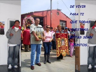 DE VIVIR  PARA TI QUE TODAS NUESTRAS METAS SEAN JUNTOS… 