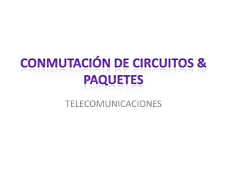 Conmutación de Circuitos & paquetes TELECOMUNICACIONES 