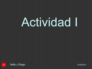 Actividad I
12/08/2013Nelly y Diego20
 
