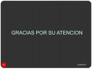 GRACIAS POR SU ATENCION
12/08/201327
 