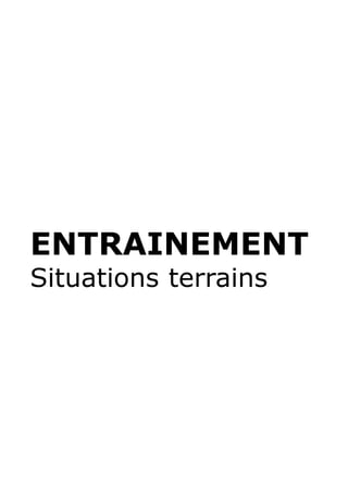 ENTRAINEMENT
Situations terrains
 