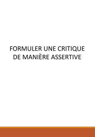 FORMULER UNE CRITIQUE
DE MANIÈRE ASSERTIVE
 