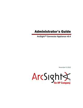 Administrator’s Guide
ArcSight™ Connector Appliance v6.4
November 9, 2012
 