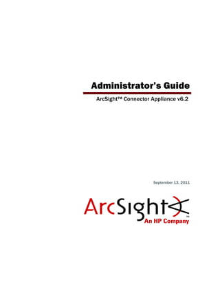 Administrator’s Guide
ArcSight™ Connector Appliance v6.2
September 13, 2011
 